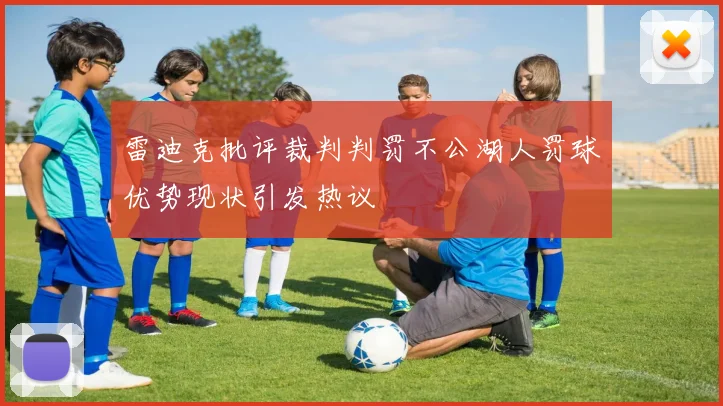 雷迪克批评裁判判罚不公湖人罚球优势现状引发热议
